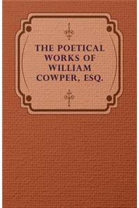 The Poetical Works Of William Cowper, Esq.