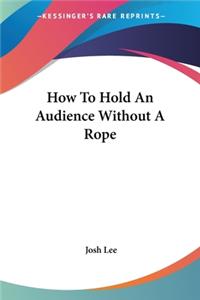 How To Hold An Audience Without A Rope