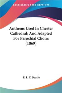 Anthems Used In Chester Cathedral; And Adapted For Parochial Choirs (1869)