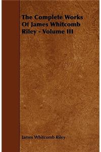 The Complete Works of James Whitcomb Riley - Volume III