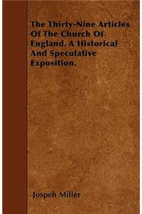 The Thirty-Nine Articles Of The Church Of England. A Historical And Speculative Exposition.