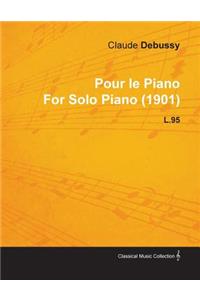 Pour Le Piano by Claude Debussy for Solo Piano (1901) L.95