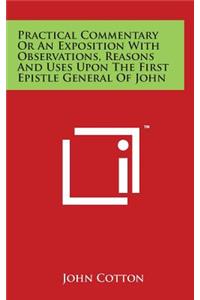 Practical Commentary or an Exposition with Observations, Reasons and Uses Upon the First Epistle General of John