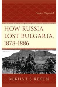 How Russia Lost Bulgaria, 1878-1886