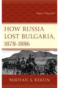 How Russia Lost Bulgaria, 1878–1886