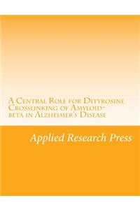 A Central Role for Dityrosine Crosslinking of Amyloid-Beta in Alzheimer's Disease