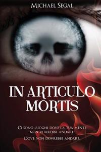 In Articulo Mortis: Esistono Luoghi Dove La Tua Mente Non Vorrebbe Andare. Dove Non Dovrebbe Andare.