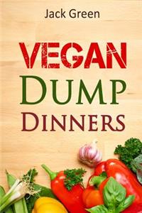 Vegan: Vegan Dump Dinners-Vegan DietOn A Budget (Crockpot, Quick Meals, Slowcooker, Cast Iron, Meals For Two)