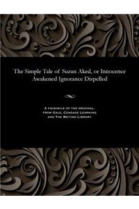 Simple Tale of Suzan Aked, or Innocence Awakened Ignorance Dispelled