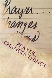 Prayer... Changes Things