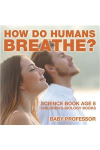 How Do Humans Breathe? Science Book Age 8 Children's Biology Books