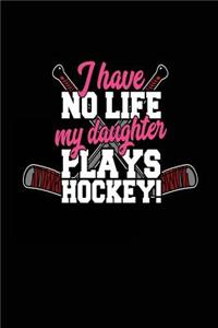 I Have No Life My Daughter Plays Hockey!