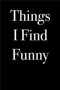 Things I Find Funny