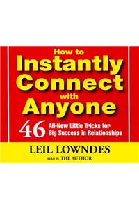 How to Instantly Connect with Anyone: 46 All-New Little Tricks for Big Success in Relationships