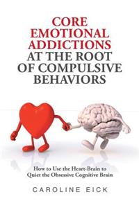 Core Emotional Addictions at the Root of Compulsive Behaviors