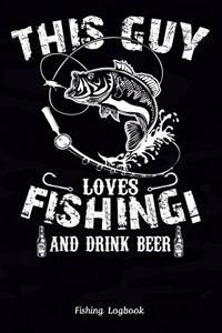This Guy Loves Fishing! and Drink Beer, Fishing Logbook