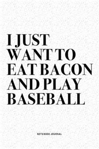I Just Want To Eat Bacon And Play Baseball
