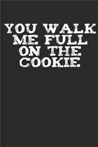 You Walk Me Full On The Cookie Notizbuch