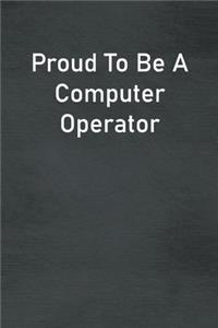 Proud To Be A Computer Operator