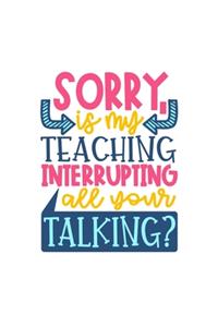 Sorry Is My Teaching Interrupting All Your Talking