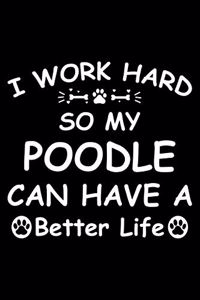 I Work Hard So My Poodle Can Have A Better Life