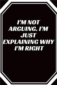 I'm Not Arguing. I'm Just Explaining Why I'm Right