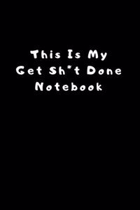 This Is My Get Sh*t Done Notebook
