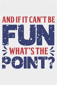 And If It Can't Be Fun What's The Point ?