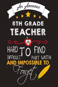 An Awesome 8th grade Teacher Is Hard To Find Difficult To Part with And Impossible To Forget