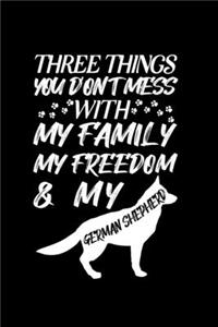 Three Things You don't Mess with My Family My Freedom And My German Shepherd