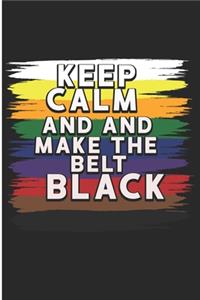 Keep Calm And And Make The Belt Black