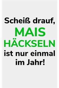 Scheiß drauf, Mais häckseln ist nur einmal im Jahr!