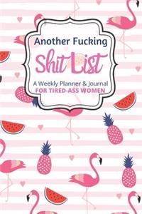 Another Fucking Shit List A Weekly Planner & Journal For Tired Ass Women