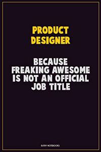 Product Designer, Because Freaking Awesome Is Not An Official Job Title