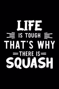 Life Is Tough That's Why There Is Squash