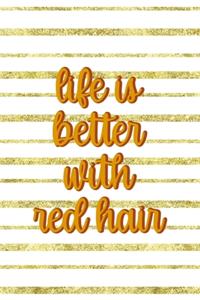 Life Is Better With Red hair