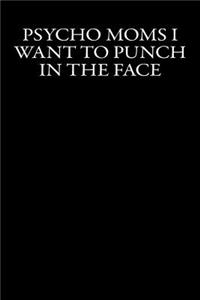 Psycho Moms I Want to Punch in the Face