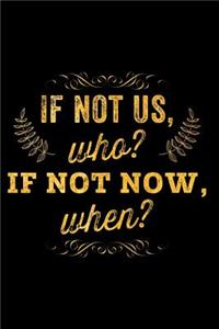 If Not Us, Who? If Not Now, When?