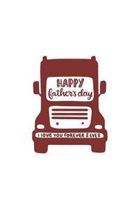 Happy Father's Day: 150 Lined Journal Pages Planner Diary Notebook Father's Day Journal with Truck and Love Forever on the Cover