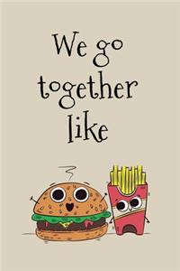 We Go Together Like...