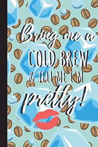 Bring Me A Cold Brew & Tell Me I'm Pretty,