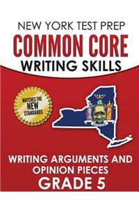 NEW YORK TEST PREP Common Core Writing Skills Writing Arguments and Opinion Pieces Grade 5