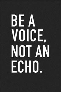 Be a Voice Not an Echo