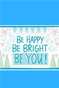Be HAPPY be BRIGHT be YOU