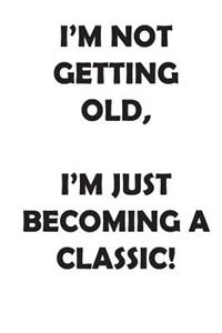 I'm Not Getting Old, I'm Just Becoming a Classic