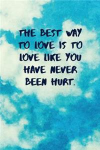 The Best Way to Love Is to Love Like You Have Never Been Hurt