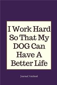 I Work Hard So That My Dog Can Have a Better Life Journal Notebook