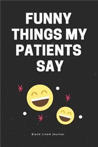 Funny Things My Patients Say. Blank Lined Journal