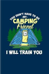 You Don't Have to Be My Camping Friend I Will Train You