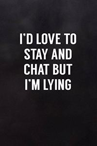 I'd Love to Stay and Chat But I'm Lying